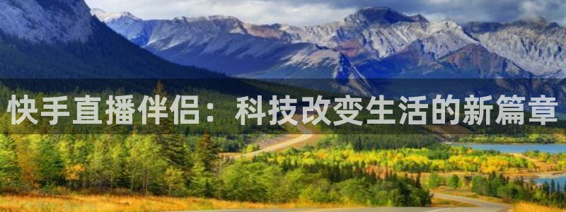 山猫体育赛事直播：快手直播伴侣：科技改变生活的新篇章