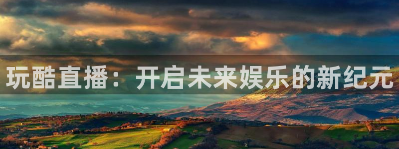 足球直播山猫高清直播：玩酷直播：开启未来娱乐的新纪元