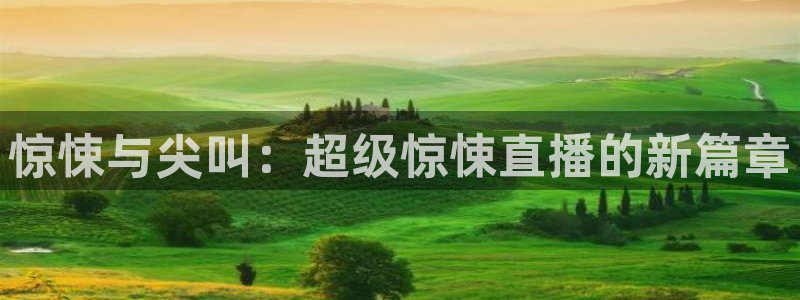 山猫体育平台：惊悚与尖叫：超级惊悚直播的新篇章