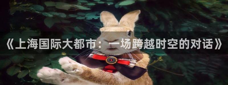 山猫nba免费直播：《上海国际大都市：一场跨越时空的对话》